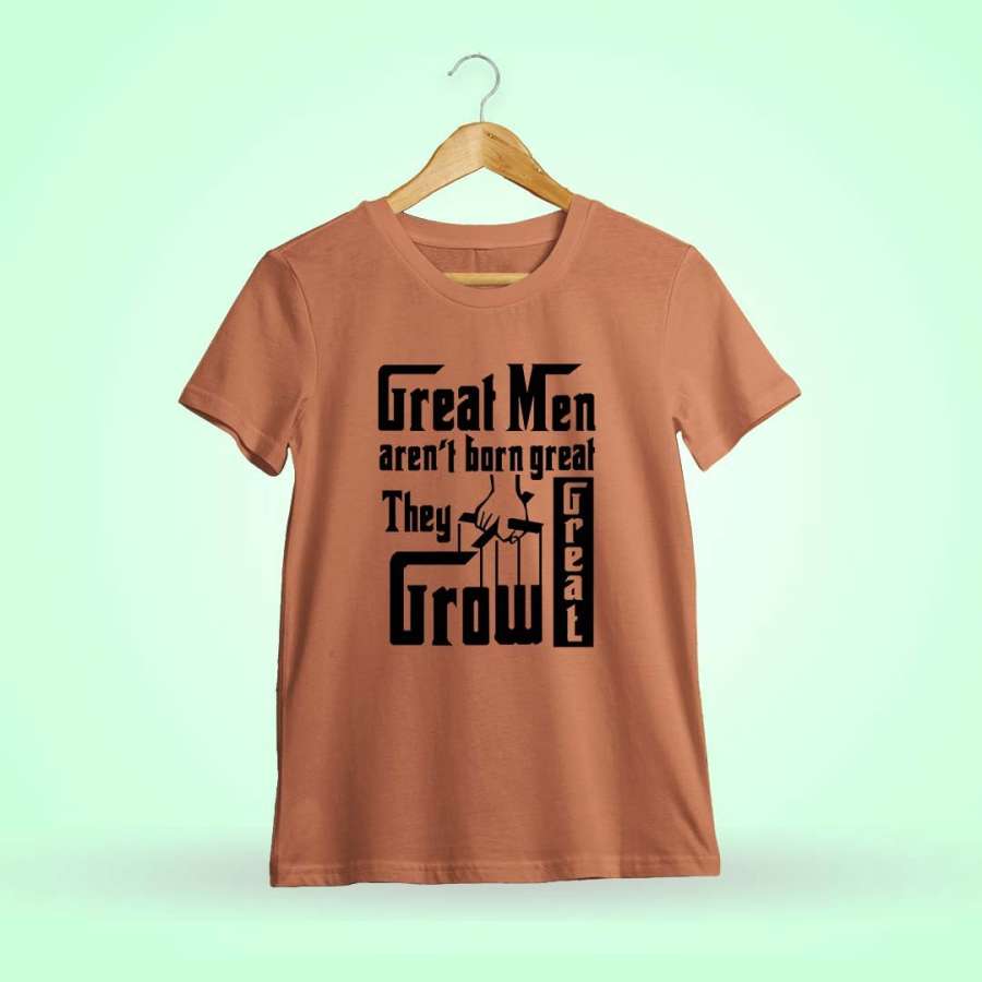 Great Men Aren't Born Great They Grow Great Quotes T-Shirt