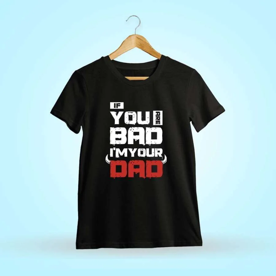 If You Are Bad I'm Your Dad Quotes T-Shirt