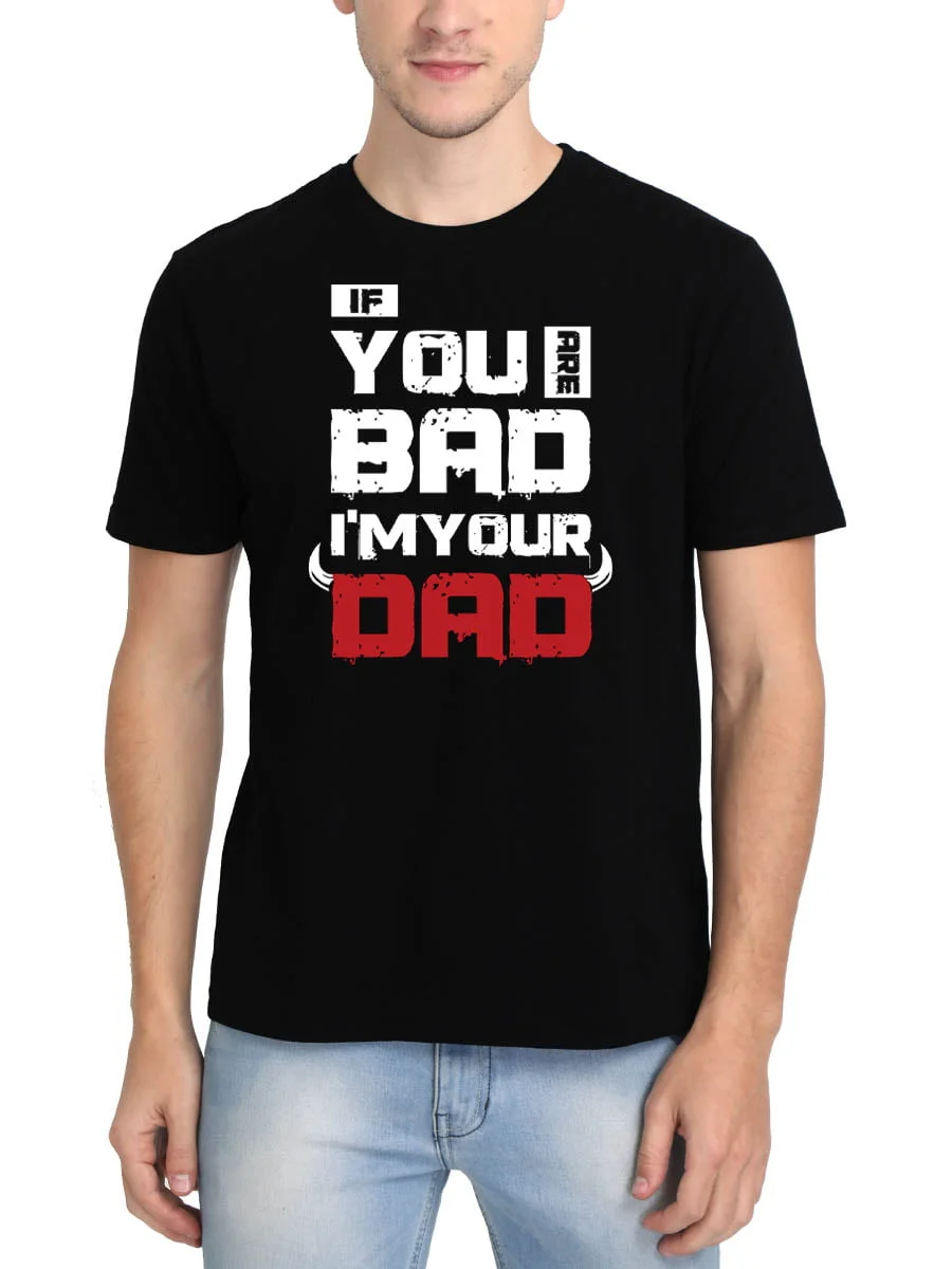 If You Are Bad I'm Your Dad Quotes T-Shirt