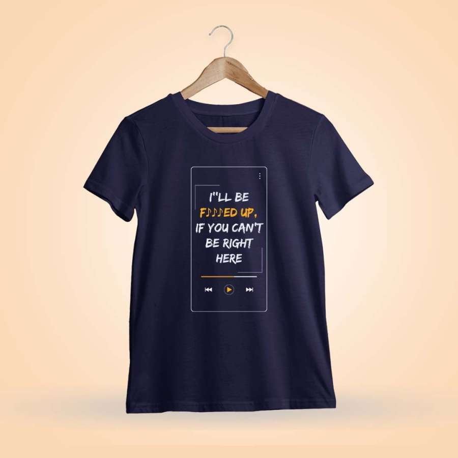 I'll Be Fucked Up If You Can't Be Right Here Quotes T-Shirt