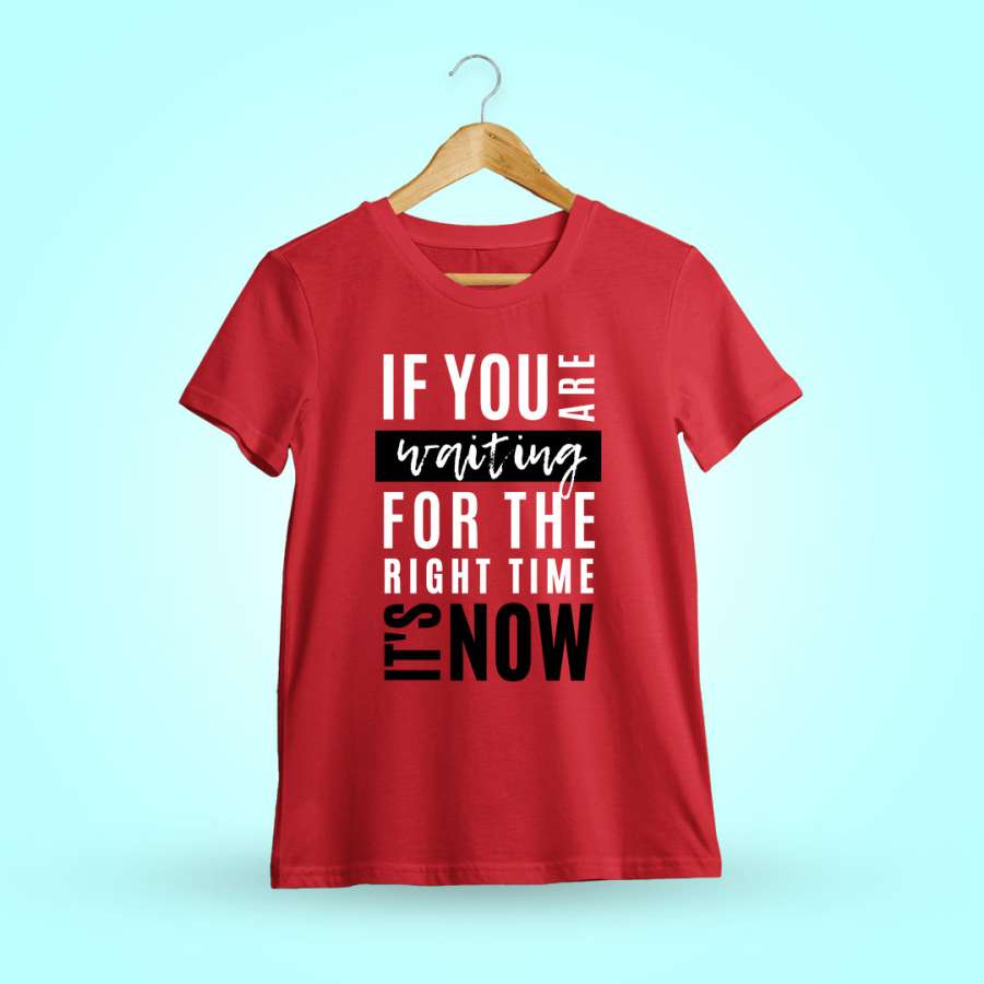If You Are Waiting For The Right Time It's Now Quotes T-Shirt