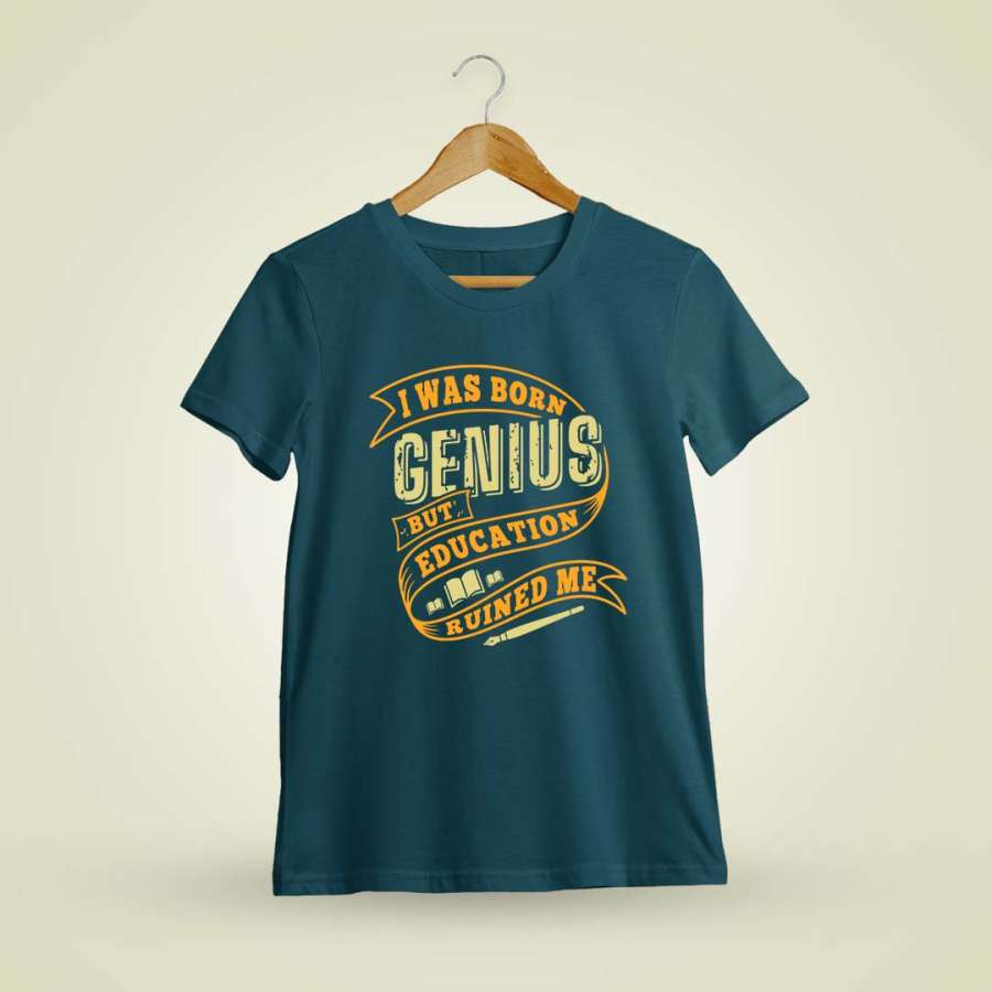 I was Born Genius But Education Ruined Me Quotes T-Shirt