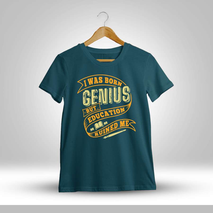 I was Born Genius But Education Ruined Me Quotes T-Shirt