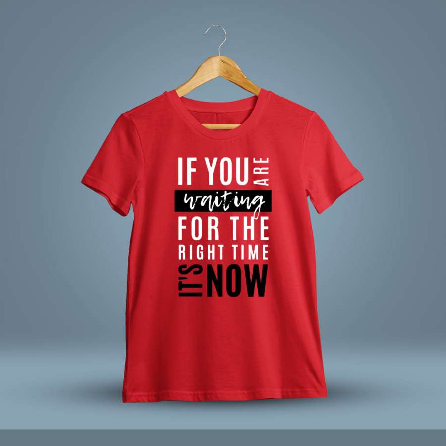 If You Are Waiting For The Right Time It's Now Quotes T-Shirt