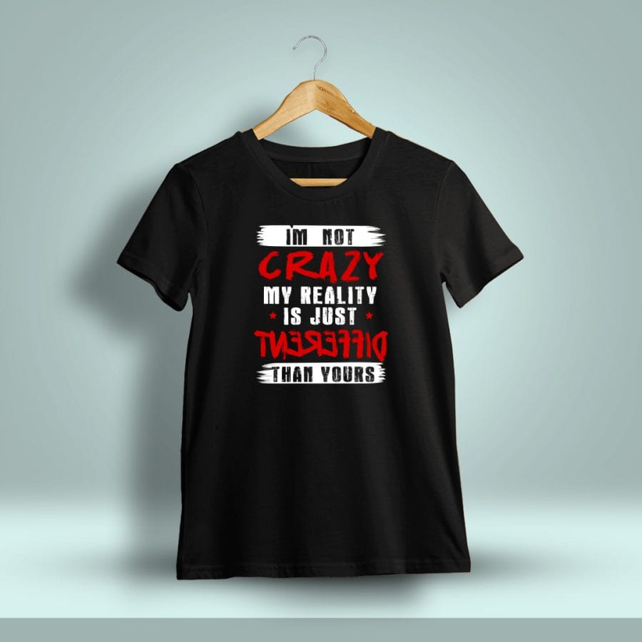 I'm Not Crazy My Reality Is Just Different Than Yours Quotes T-Shirt For Men - Half Sleeve