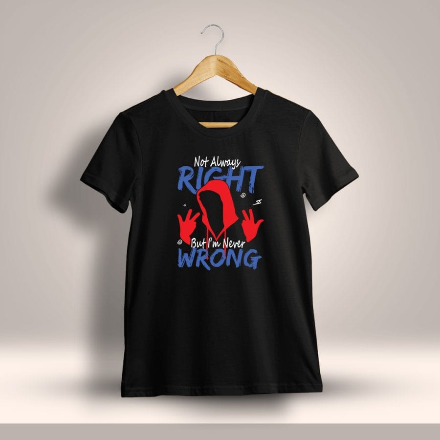 Not Always Right But I'm Never Wrong Printed T-Shirt For Men - Half Sleeve